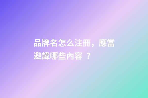 品牌名怎么注冊，應當避諱哪些內容？